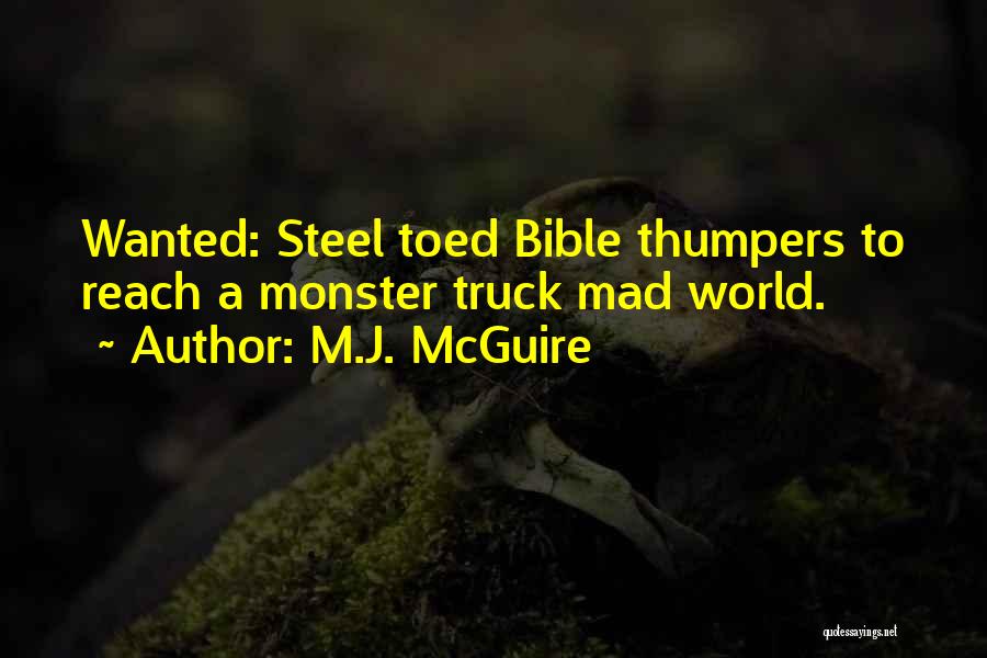 M.J. McGuire Quotes: Wanted: Steel Toed Bible Thumpers To Reach A Monster Truck Mad World.