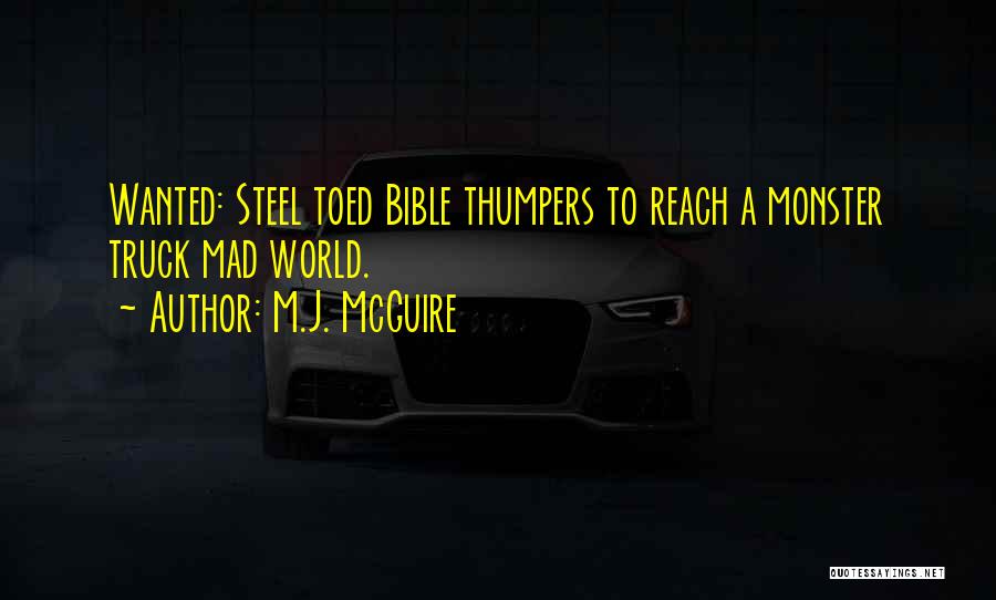 M.J. McGuire Quotes: Wanted: Steel Toed Bible Thumpers To Reach A Monster Truck Mad World.