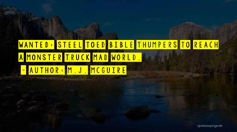 M.J. McGuire Quotes: Wanted: Steel Toed Bible Thumpers To Reach A Monster Truck Mad World.