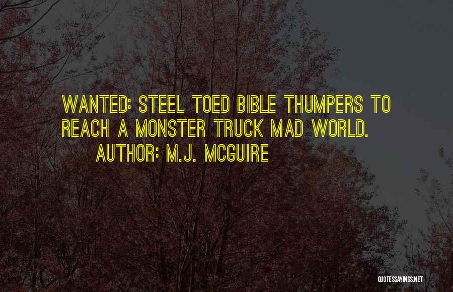 M.J. McGuire Quotes: Wanted: Steel Toed Bible Thumpers To Reach A Monster Truck Mad World.