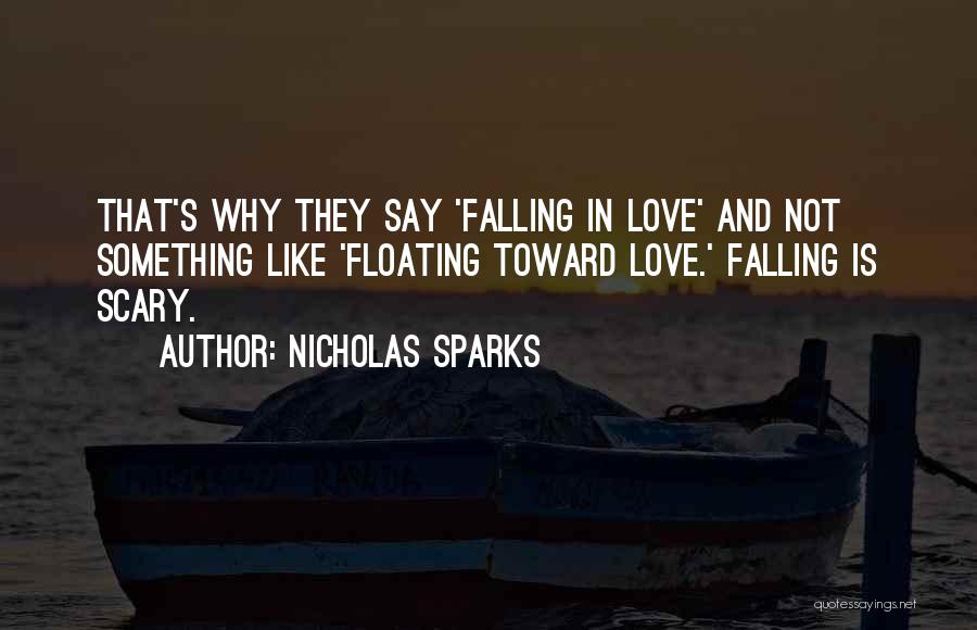 Nicholas Sparks Quotes: That's Why They Say 'falling In Love' And Not Something Like 'floating Toward Love.' Falling Is Scary.