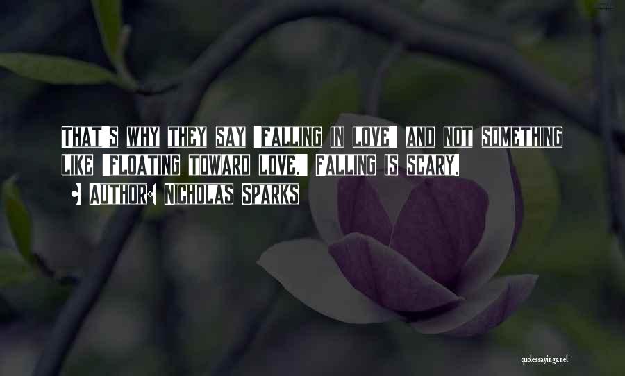 Nicholas Sparks Quotes: That's Why They Say 'falling In Love' And Not Something Like 'floating Toward Love.' Falling Is Scary.