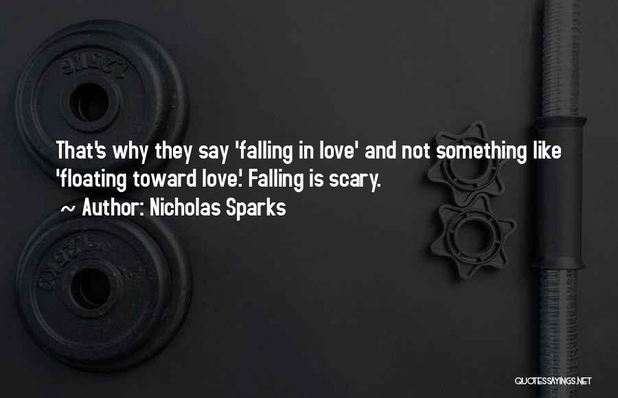 Nicholas Sparks Quotes: That's Why They Say 'falling In Love' And Not Something Like 'floating Toward Love.' Falling Is Scary.