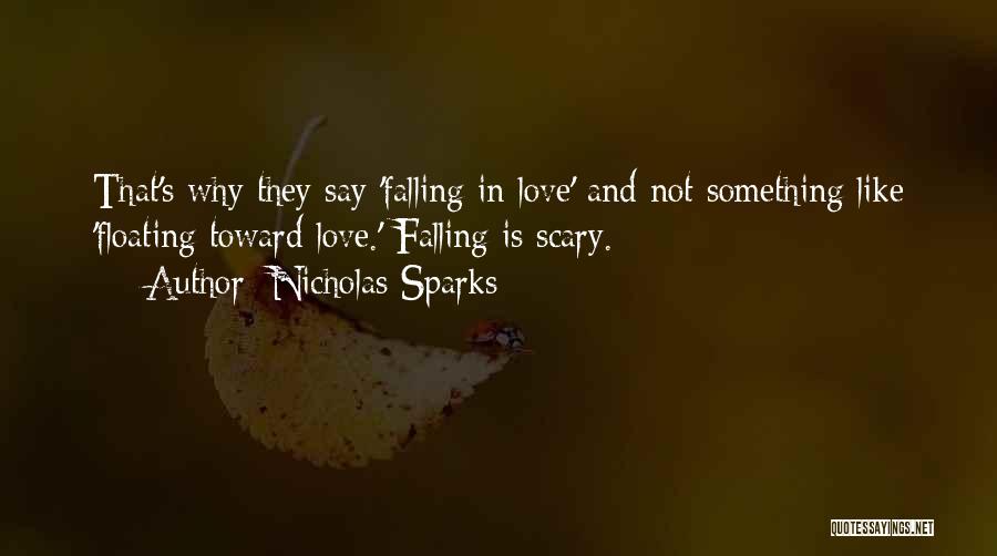 Nicholas Sparks Quotes: That's Why They Say 'falling In Love' And Not Something Like 'floating Toward Love.' Falling Is Scary.