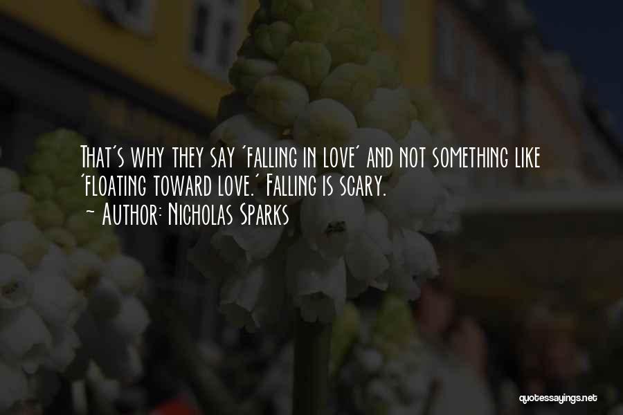 Nicholas Sparks Quotes: That's Why They Say 'falling In Love' And Not Something Like 'floating Toward Love.' Falling Is Scary.