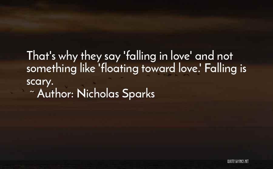 Nicholas Sparks Quotes: That's Why They Say 'falling In Love' And Not Something Like 'floating Toward Love.' Falling Is Scary.