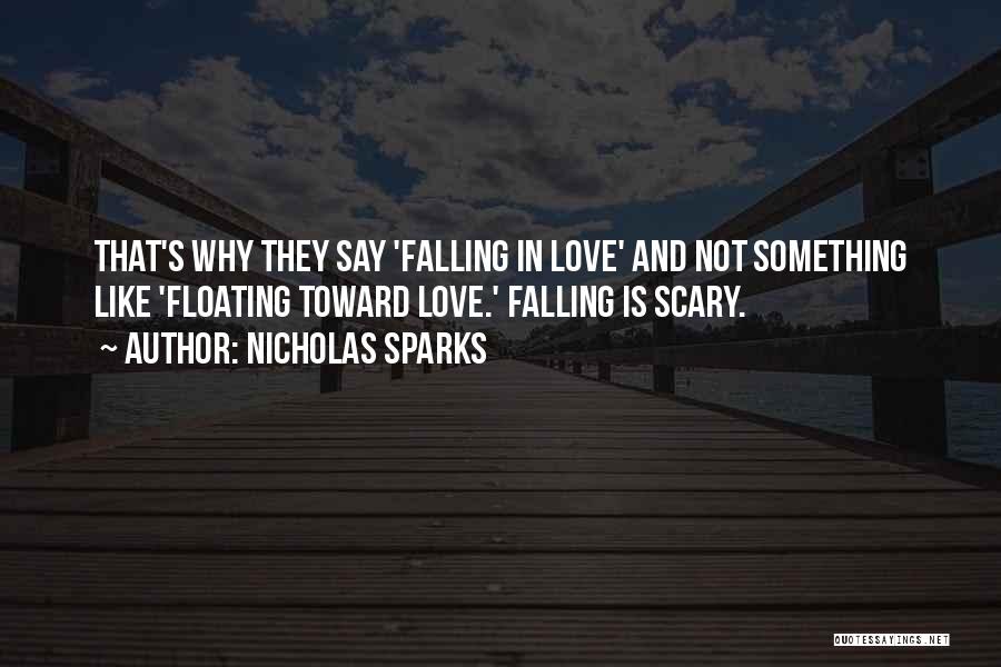 Nicholas Sparks Quotes: That's Why They Say 'falling In Love' And Not Something Like 'floating Toward Love.' Falling Is Scary.