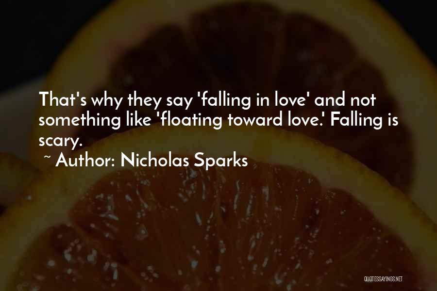 Nicholas Sparks Quotes: That's Why They Say 'falling In Love' And Not Something Like 'floating Toward Love.' Falling Is Scary.
