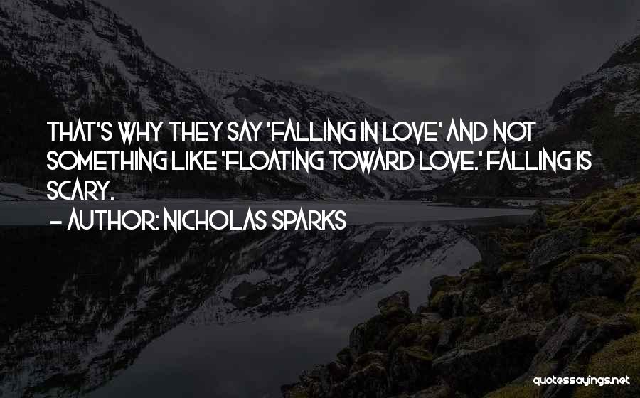 Nicholas Sparks Quotes: That's Why They Say 'falling In Love' And Not Something Like 'floating Toward Love.' Falling Is Scary.