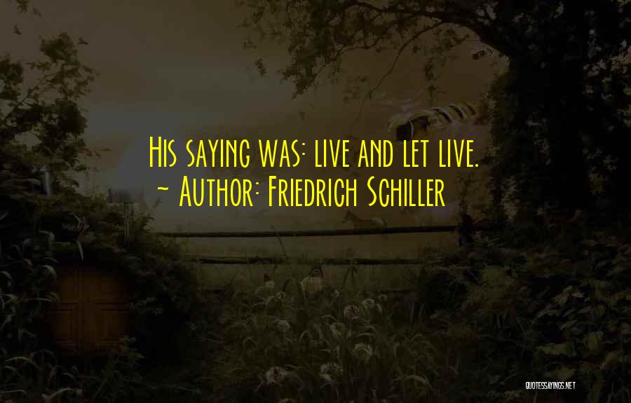 Friedrich Schiller Quotes: His Saying Was: Live And Let Live.