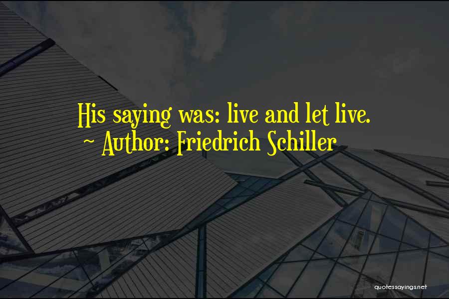 Friedrich Schiller Quotes: His Saying Was: Live And Let Live.