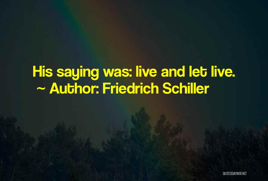 Friedrich Schiller Quotes: His Saying Was: Live And Let Live.