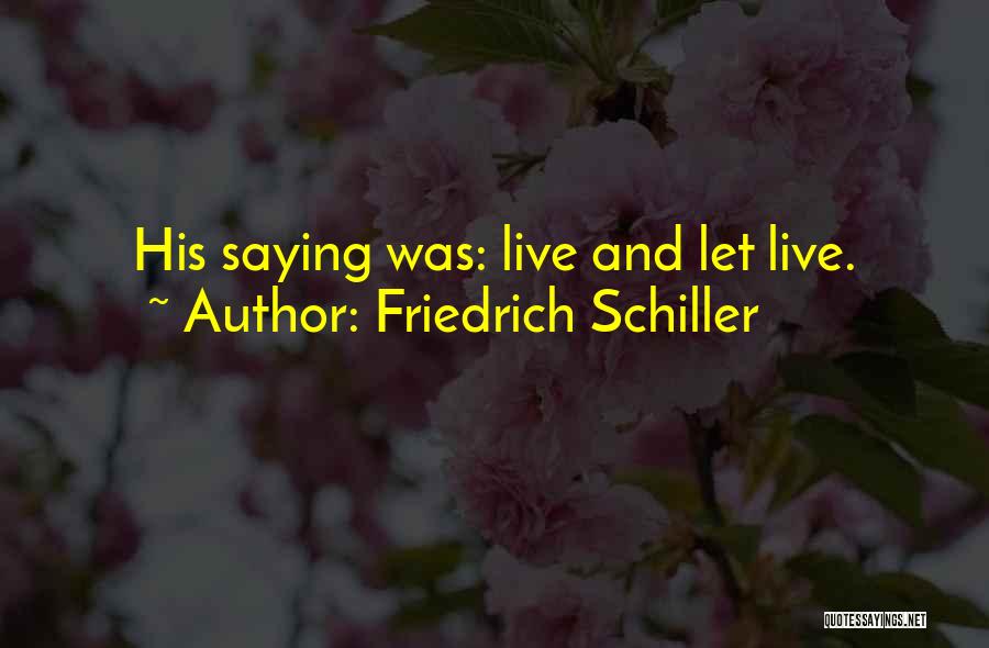 Friedrich Schiller Quotes: His Saying Was: Live And Let Live.