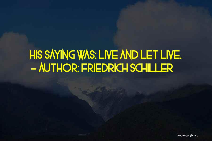 Friedrich Schiller Quotes: His Saying Was: Live And Let Live.