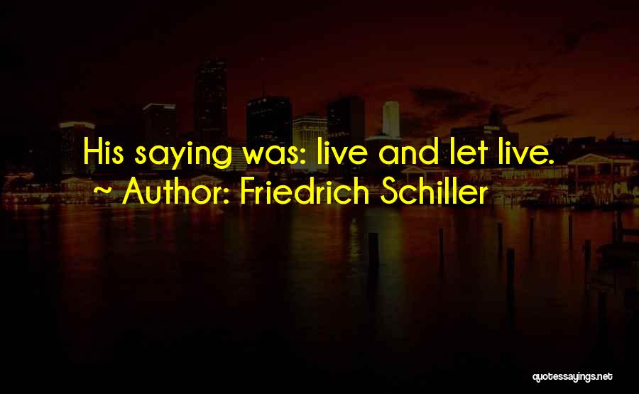 Friedrich Schiller Quotes: His Saying Was: Live And Let Live.