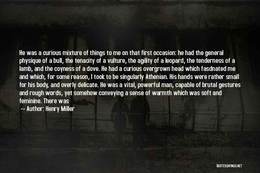 Henry Miller Quotes: He Was A Curious Mixture Of Things To Me On That First Occasion: He Had The General Physique Of A