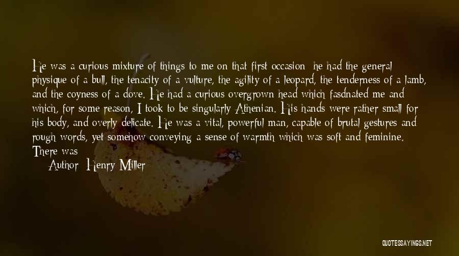 Henry Miller Quotes: He Was A Curious Mixture Of Things To Me On That First Occasion: He Had The General Physique Of A