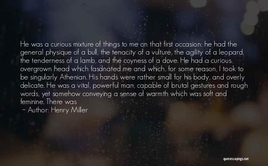 Henry Miller Quotes: He Was A Curious Mixture Of Things To Me On That First Occasion: He Had The General Physique Of A