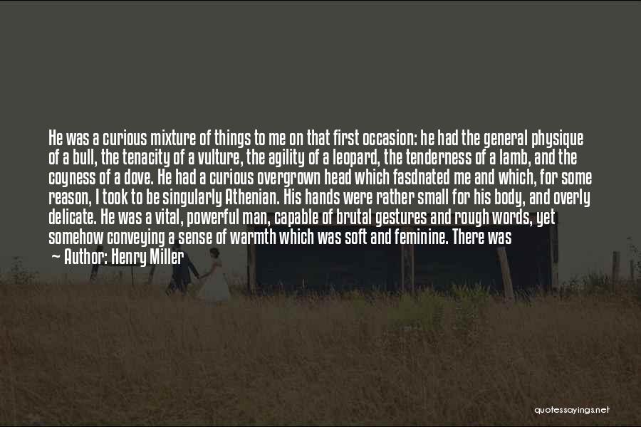 Henry Miller Quotes: He Was A Curious Mixture Of Things To Me On That First Occasion: He Had The General Physique Of A