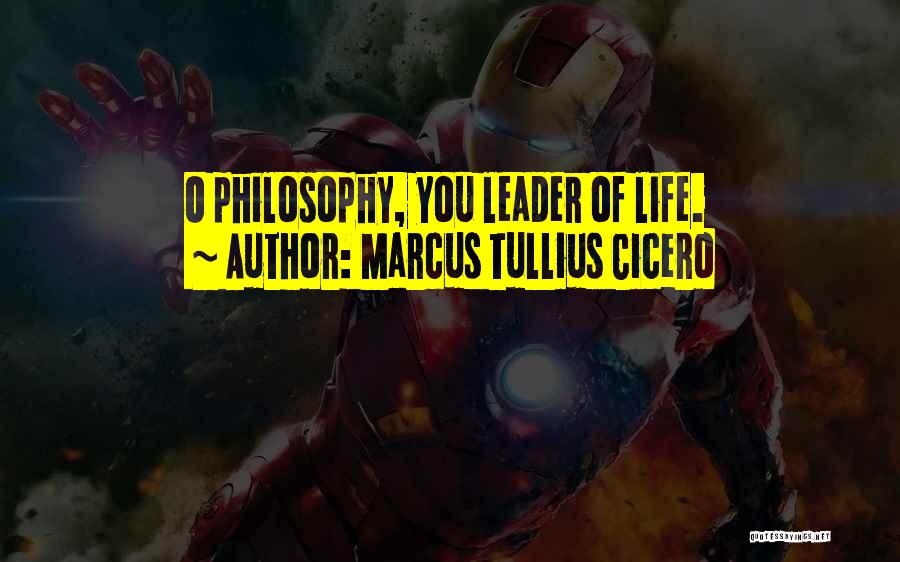 Marcus Tullius Cicero Quotes: O Philosophy, You Leader Of Life.