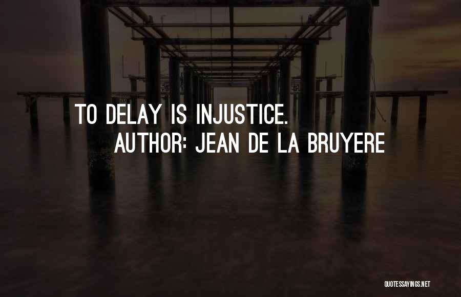 Jean De La Bruyere Quotes: To Delay Is Injustice.