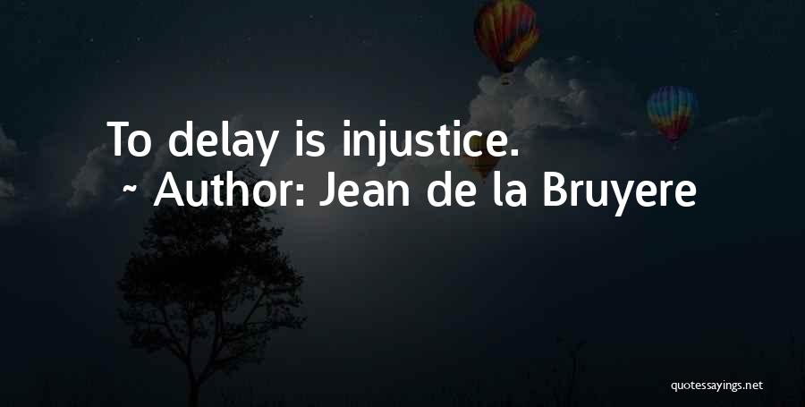 Jean De La Bruyere Quotes: To Delay Is Injustice.