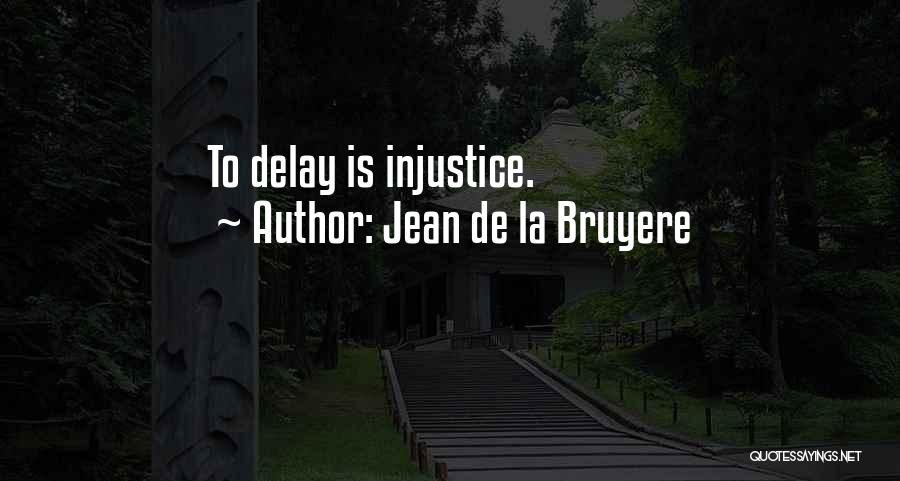 Jean De La Bruyere Quotes: To Delay Is Injustice.