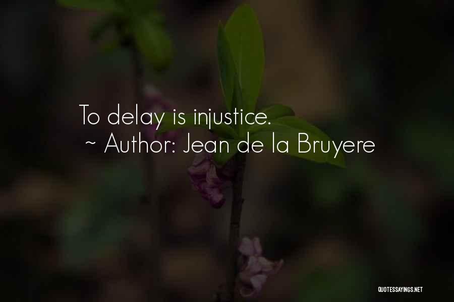 Jean De La Bruyere Quotes: To Delay Is Injustice.