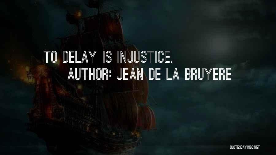 Jean De La Bruyere Quotes: To Delay Is Injustice.