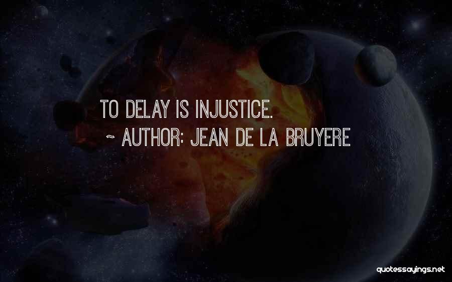 Jean De La Bruyere Quotes: To Delay Is Injustice.