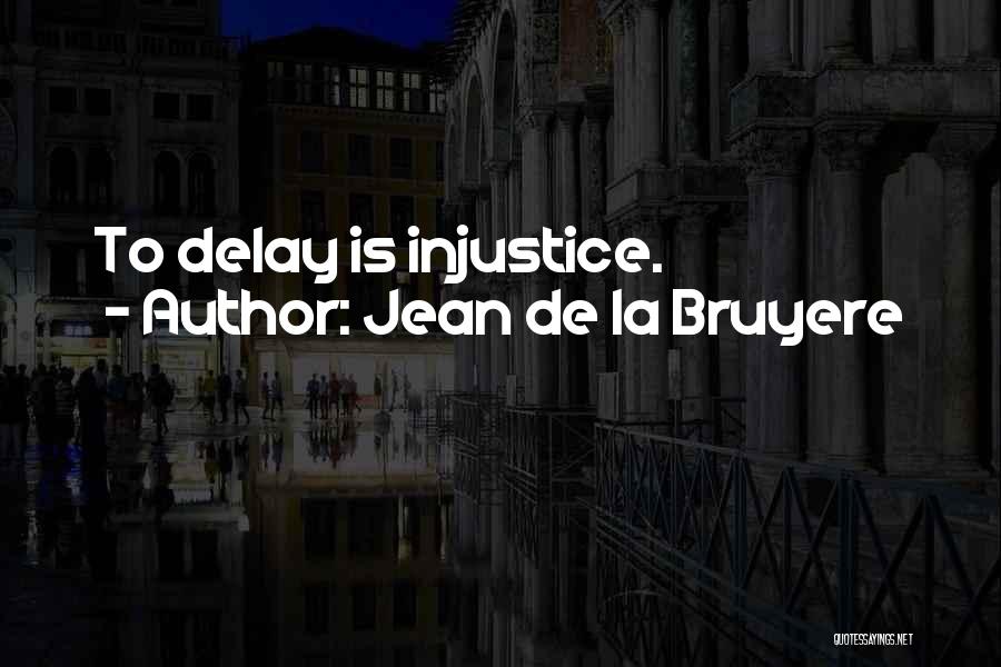 Jean De La Bruyere Quotes: To Delay Is Injustice.