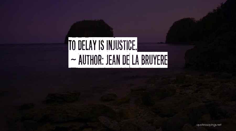 Jean De La Bruyere Quotes: To Delay Is Injustice.