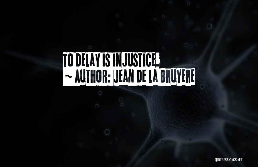 Jean De La Bruyere Quotes: To Delay Is Injustice.