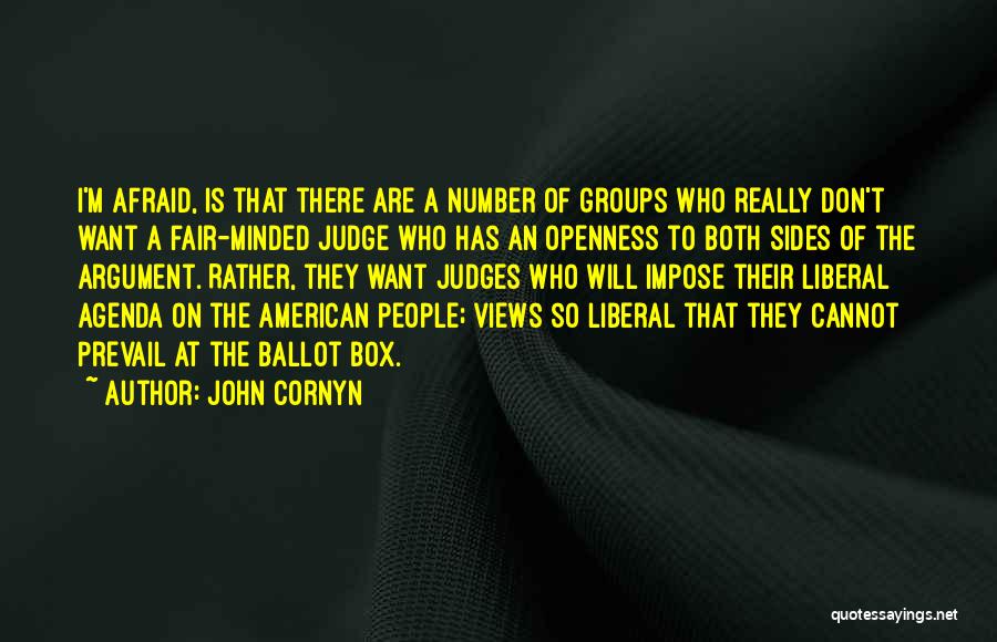 John Cornyn Quotes: I'm Afraid, Is That There Are A Number Of Groups Who Really Don't Want A Fair-minded Judge Who Has An