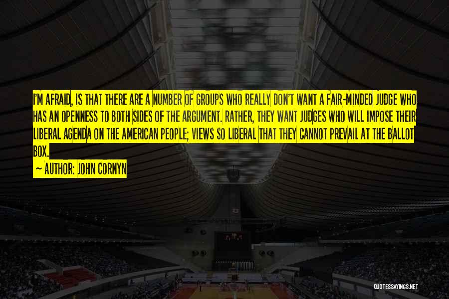 John Cornyn Quotes: I'm Afraid, Is That There Are A Number Of Groups Who Really Don't Want A Fair-minded Judge Who Has An