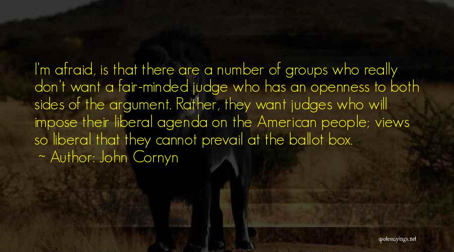 John Cornyn Quotes: I'm Afraid, Is That There Are A Number Of Groups Who Really Don't Want A Fair-minded Judge Who Has An