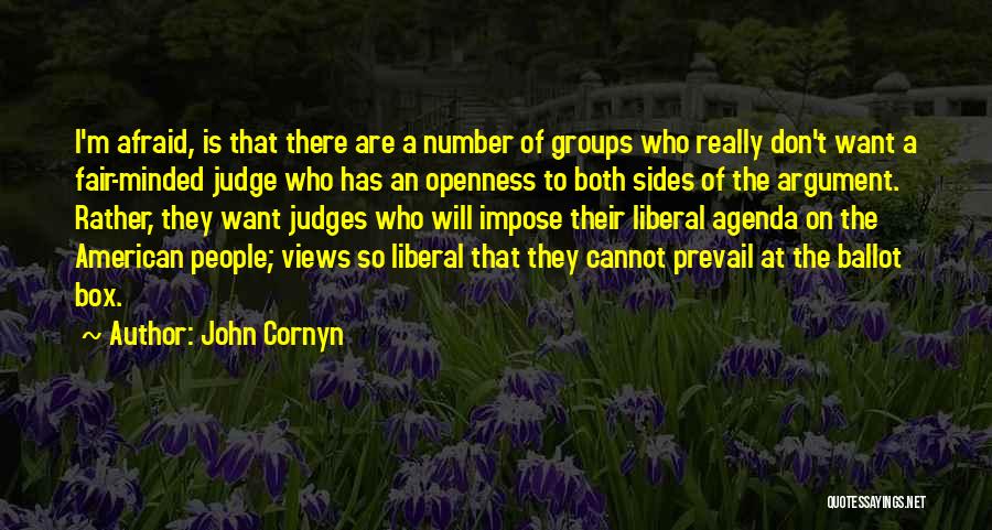 John Cornyn Quotes: I'm Afraid, Is That There Are A Number Of Groups Who Really Don't Want A Fair-minded Judge Who Has An