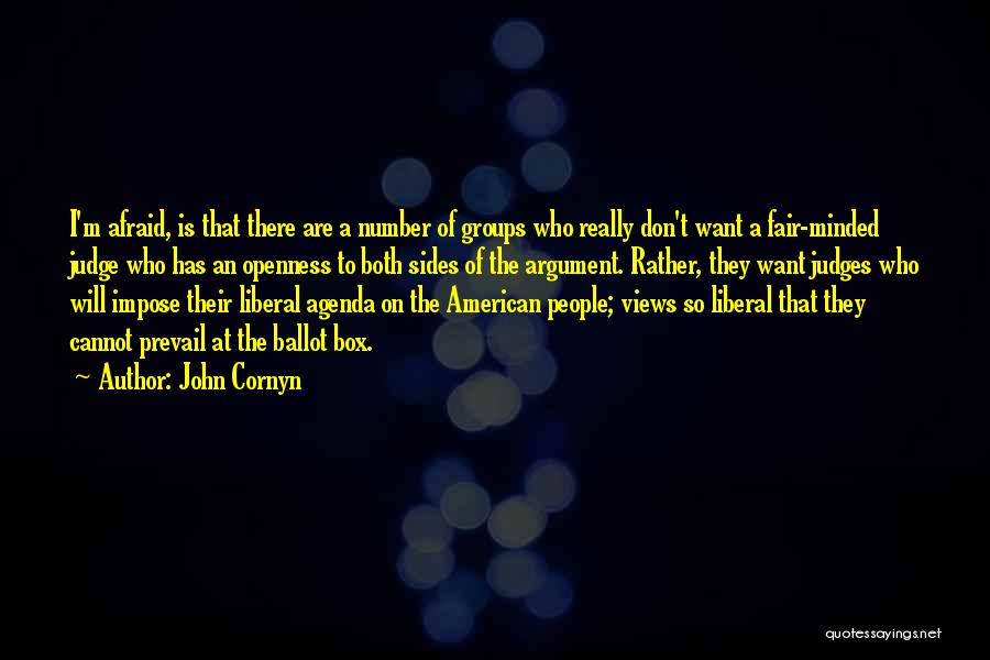 John Cornyn Quotes: I'm Afraid, Is That There Are A Number Of Groups Who Really Don't Want A Fair-minded Judge Who Has An