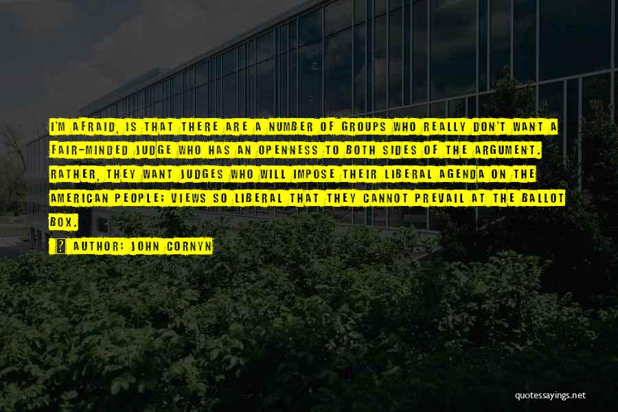 John Cornyn Quotes: I'm Afraid, Is That There Are A Number Of Groups Who Really Don't Want A Fair-minded Judge Who Has An