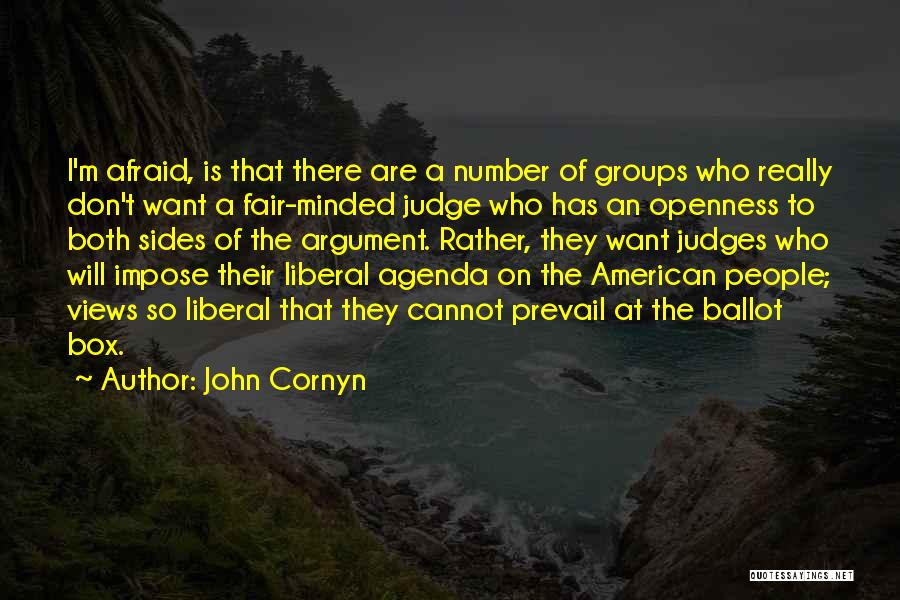 John Cornyn Quotes: I'm Afraid, Is That There Are A Number Of Groups Who Really Don't Want A Fair-minded Judge Who Has An