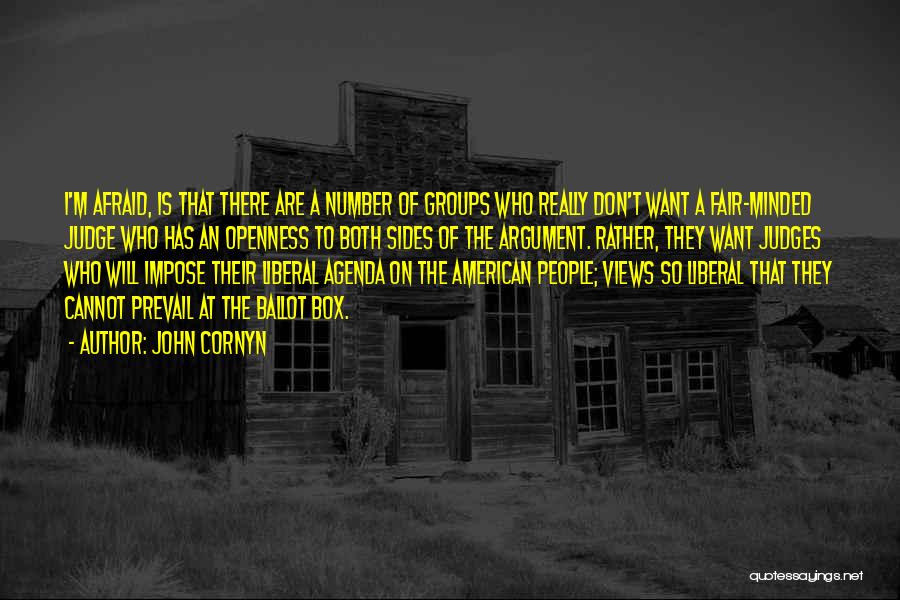 John Cornyn Quotes: I'm Afraid, Is That There Are A Number Of Groups Who Really Don't Want A Fair-minded Judge Who Has An