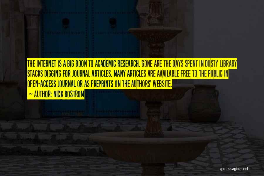 Nick Bostrom Quotes: The Internet Is A Big Boon To Academic Research. Gone Are The Days Spent In Dusty Library Stacks Digging For