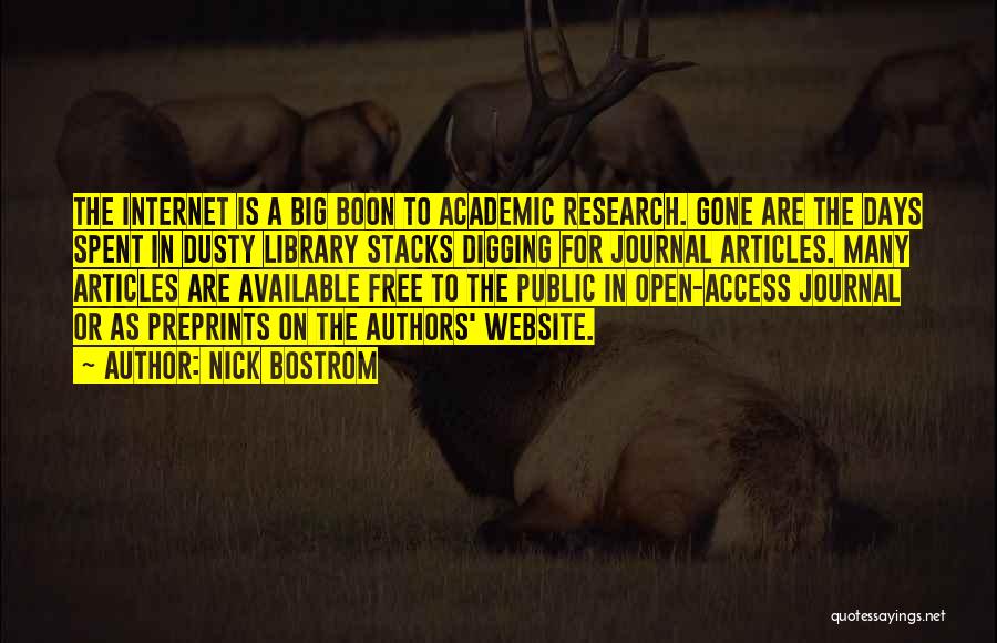 Nick Bostrom Quotes: The Internet Is A Big Boon To Academic Research. Gone Are The Days Spent In Dusty Library Stacks Digging For