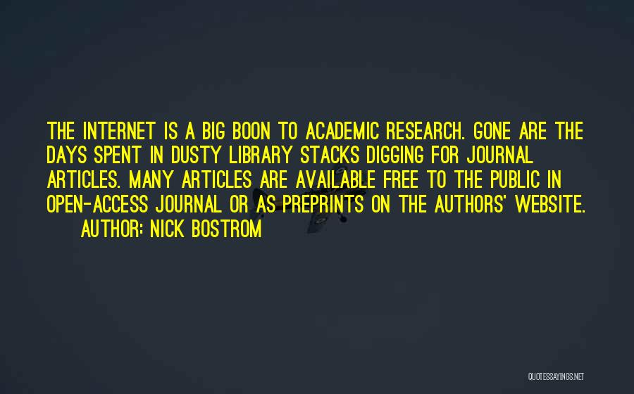 Nick Bostrom Quotes: The Internet Is A Big Boon To Academic Research. Gone Are The Days Spent In Dusty Library Stacks Digging For