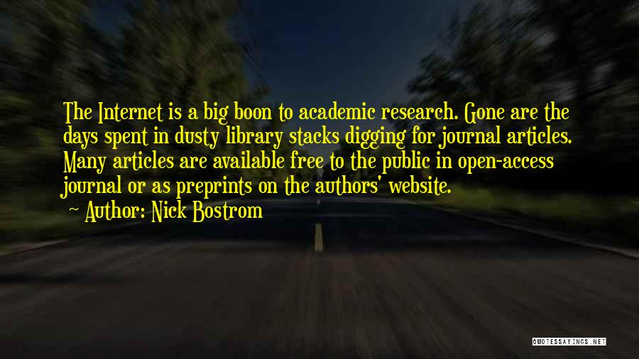 Nick Bostrom Quotes: The Internet Is A Big Boon To Academic Research. Gone Are The Days Spent In Dusty Library Stacks Digging For