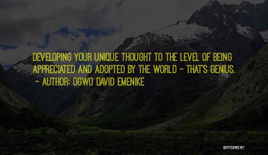 Ogwo David Emenike Quotes: Developing Your Unique Thought To The Level Of Being Appreciated And Adopted By The World - That's Genius.