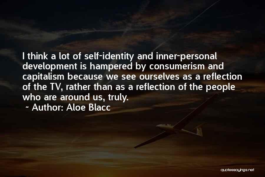 Aloe Blacc Quotes: I Think A Lot Of Self-identity And Inner-personal Development Is Hampered By Consumerism And Capitalism Because We See Ourselves As
