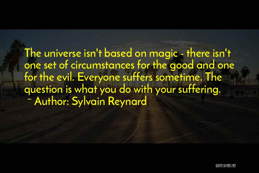 Sylvain Reynard Quotes: The Universe Isn't Based On Magic - There Isn't One Set Of Circumstances For The Good And One For The