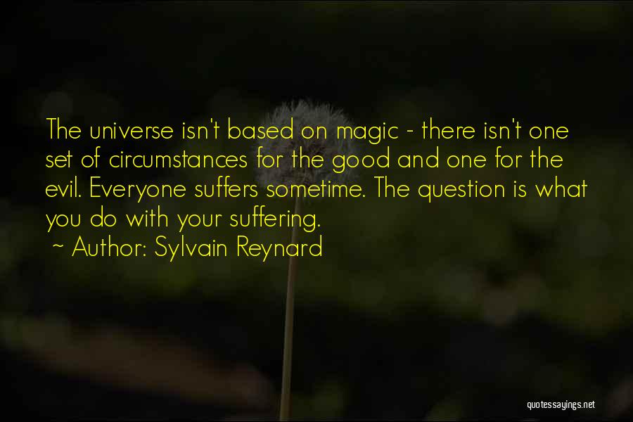 Sylvain Reynard Quotes: The Universe Isn't Based On Magic - There Isn't One Set Of Circumstances For The Good And One For The