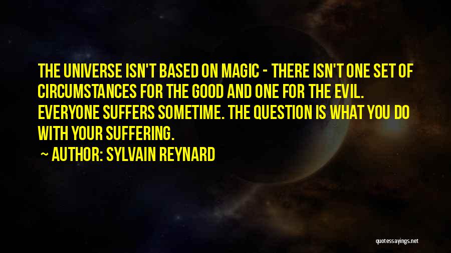 Sylvain Reynard Quotes: The Universe Isn't Based On Magic - There Isn't One Set Of Circumstances For The Good And One For The